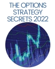 The Options Strategy Secrets 2022: The Comprehensive Guide for Beginners to Learn Options Trading, with the Best Strategies and Techniques to Use to M By Erasmus Kelley Cover Image