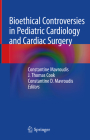 Bioethical Controversies in Pediatric Cardiology and Cardiac Surgery By Constantine Mavroudis (Editor), J. Thomas Cook (Editor), Constantine D. Mavroudis (Editor) Cover Image