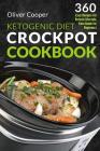 Ketogenic Diet Crock Pot Cookbook: 360 Easy Recipes for Ketosis lifestyle, Keto Guide for Beginners By Oliver Cooper Cover Image