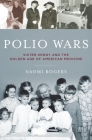 Polio Wars: Sister Elizabeth Kenny and the Golden Age of American Medicine By Naomi Rogers Cover Image