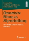 Ökonomische Bildung ALS Allgemeinbildung: Festschrift Zu Günther Seebers 65. Geburtstag By Franziska Birke (Editor), Tim Kaiser (Editor), Luis Oberrauch (Editor) Cover Image