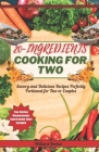 20 Ingredients Cooking For Two: Savory and Delicious Recipes Perfectly Portioned for Two or Couples Cover Image