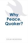 Why Peace, Quaker? By Colm McKeogh Cover Image