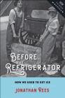 Before the Refrigerator: How We Used to Get Ice (How Things Worked) By Jonathan Rees Cover Image