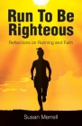 Run To Be Righteous: Reflections on Running and Faith Cover Image