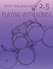 Play Drums Now 2.5: Playing With Songs: Ideal Song Training By Adam Randall Cover Image
