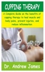 Cupping Therapy: A Complete Guide on the benefits of cupping therapy to heal muscle and body pains, prevent injuries and reduce inflamm By Andrew James Cover Image