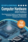 Exploring Computer Hardware: The Illustrated Guide to Understanding Computer Hardware, Components, Peripherals & Networks Cover Image