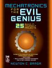 Mechatronics for the Evil Genius: 25 Build-It-Yourself Projects By Newton Braga Cover Image