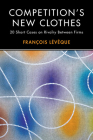 Competition's New Clothes: 20 Short Cases on Rivalry Between Firms By François Lévêque Cover Image