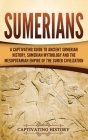 Sumerians: A Captivating Guide to Ancient Sumerian History, Sumerian Mythology and the Mesopotamian Empire of the Sumer Civilizat Cover Image