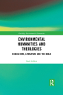 Environmental Humanities and Theologies: Ecoculture, Literature and the Bible (Routledge Environmental Humanities) By Rod Giblett Cover Image