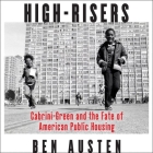 High-Risers Lib/E: Cabrini-Green and the Fate of American Public Housing By Ben Austen, Ron Butler (Read by) Cover Image