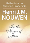 In the Name of Jesus: Reflections on Christian Leadership By Henri J. M. Nouwen Cover Image