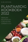 Plantaardig Kookboek 2022: Heerlijke Recepten Om Goed Te Eten Zonder Vlees By Elin Hofman Cover Image
