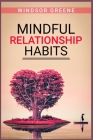 Mindful Relationship Habits: The Proven, Step-by-Step, 25-Minute Daily Plan to Deepen Your Relationship, Marriage, or Marriage-like Relationship Co Cover Image
