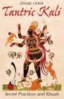 Tantric Kali: Secret Practices and Rituals By Daniel Odier Cover Image
