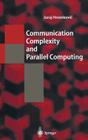 Communication Complexity and Parallel Computing: The Application of Communication Complexity in Parallel Computing (Texts in Theoretical Computer Science. an Eatcs) By Juraj Hromkovič Cover Image