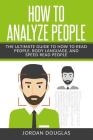 How to Analyze People: The Ultimate Guide to How to Read People, Body Language, and Speed Read People Cover Image