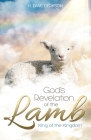 God's Revelation of the Lamb: King of the Kingdom By Dave Derkson Cover Image