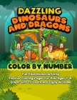 Dazzling Dinosaurs And Dragons Color By Number: Fun Educational Activity Festive Coloring Pages For Kids Ages 4-8 Great Gift To Learn And Enjoy At Hom Cover Image
