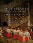 Child Composers in the Old Conservatories: How Orphans Became Elite Musicians By Robert O. Gjerdingen Cover Image