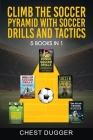 Climb the Soccer Pyramid with Soccer Drills and Tactics: 5 Books in 1 (Soccer Skills Mastery) By Chest Dugger Cover Image