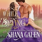 While You Were Spying Lib/E By Shana Galen, Heather Wilds (Read by) Cover Image