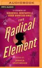 The Radical Element: Twelve Stories of Daredevils, Debutants, and Other Dauntless Girls (Tyranny of Petticoats #2) Cover Image