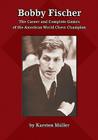 Bobby Fischer: The Career and Complete Games of the American World Chess Champion By Karsten Mueller Cover Image