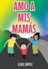 Amo a MIS Mamás By Elias Zapple, Camila Ayala Terán (Translator), Crisanto Etorma (Illustrator) Cover Image