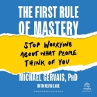 The First Rule of Mastery: Stop Worrying about What People Think of You Cover Image