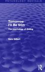 Tomorrow I'll Be Slim (Psychology Revivals): The Psychology of Dieting By Sara Gilbert Cover Image
