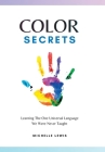 Color Secrets: Learning The One Universal Language We Were Never Taught By Michelle Lewis Cover Image