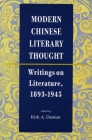 Modern Chinese Literary Thought: Writings on Literature, 1893-1945 By Kirk Denton (Editor) Cover Image