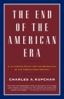 The End of the American Era: U.S. Foreign Policy and the Geopolitics of the Twenty-first Century By Charles Kupchan Cover Image