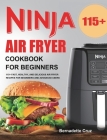 Ninja Air Fryer Cookbook for Beginners: 115+ Fast, Healthy, and Delicious Air Fryer Recipes for Beginners and Advanced Users By Bernadette Cruz Cover Image