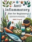 Anti-Inflammatory Diet for Beginners: Calming Inflammation, Nourishing Health: A Beginner's Guide to Anti-Inflammatory Eating Cover Image