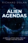 The Alien Agendas: A Speculative Analysis of Those Visiting Earth By Richard Dolan Cover Image