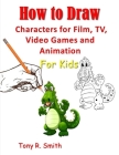 How to Draw Characters for Film: TV, Video Games and Animation for Kids: Step by Step Techniques (I Can Draw #1) By Tony R. Smith Cover Image