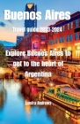 Buenos Aires Travel guide 2023-2024: Explore Buenos Aires to get to the heart of Argentina By Sandra Andrews Cover Image