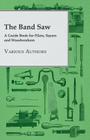 The Band Saw - A Guide Book for Filers, Sayers and Woodworkers Cover Image