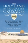 The Holy Land in the Era of the Crusades: Kingdoms at the Crossroads of Civilizations, 1100-1300 By Helena Schrader Cover Image