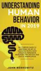 Understanding Human Behavior in 2019: The Complete Guide to Mastering the Art of Analyzing People, Body Language, Persuasion, Behavioral Psychology an Cover Image