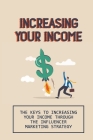 Increasing Your Income: The Keys To Increasing Your Income Through The Influencer Marketing Strategy: Influencer Marketing Strategy Examples By Dana Nylander Cover Image