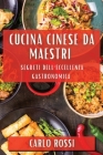 Cucina Cinese da Maestri: Segreti dell'Eccellenza Gastronomica By Carlo Rossi Cover Image