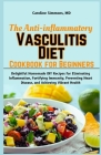 The Anti-inflammatory Vasculitis Diet Cookbook for Beginners: Delightful Homemade DIY Recipes for Eliminating Inflammation, Fortifying Immunity, Preve Cover Image