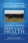 Handbook for Beef Calf Health (Edition 2) By Sager DVM Phd Dabvp (Beef Cattle Practic Cover Image