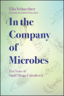In the Company of Microbes: Ten Years of Small Things Considered Cover Image