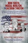 NON-TRUTH, MORAL NIHILISM, and JACOBIN CYNICISM: Western Civilization's Descent as Reflected in the Tenures of the 44th and 45th US Presidents, and th Cover Image